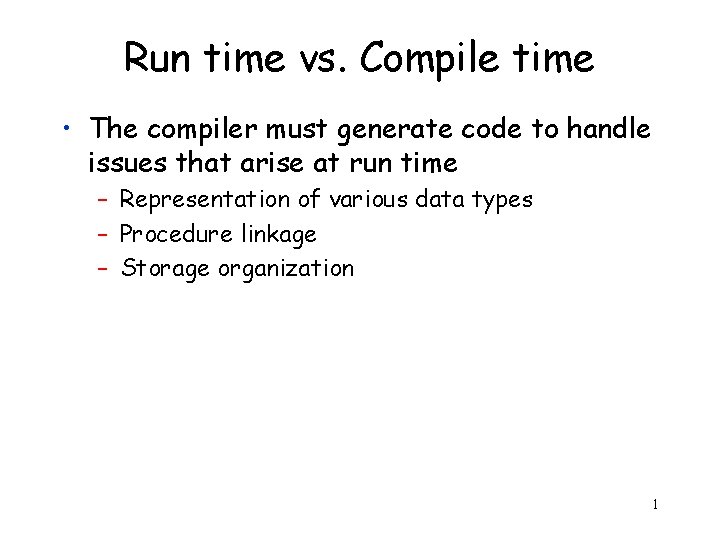 Run time vs. Compile time • The compiler must generate code to handle issues