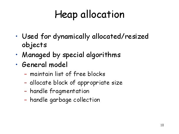 Heap allocation • Used for dynamically allocated/resized objects • Managed by special algorithms •