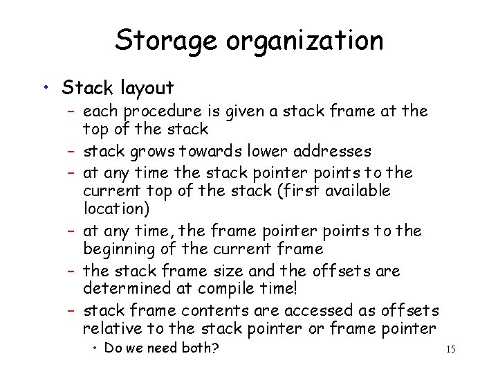 Storage organization • Stack layout – each procedure is given a stack frame at