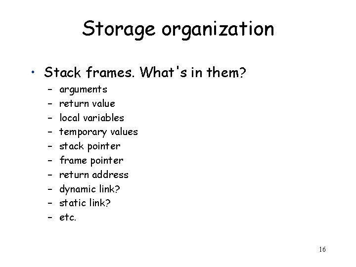Storage organization • Stack frames. What's in them? – – – – – arguments