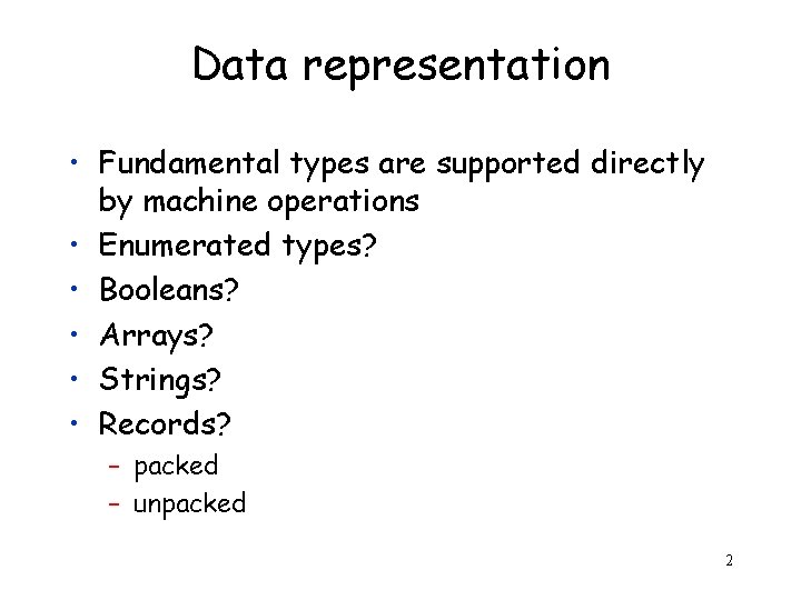 Data representation • Fundamental types are supported directly by machine operations • Enumerated types?