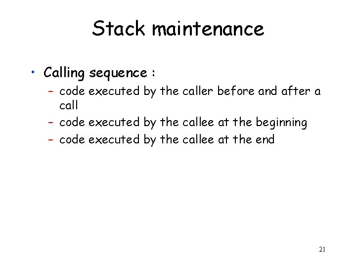 Stack maintenance • Calling sequence : – code executed by the caller before and