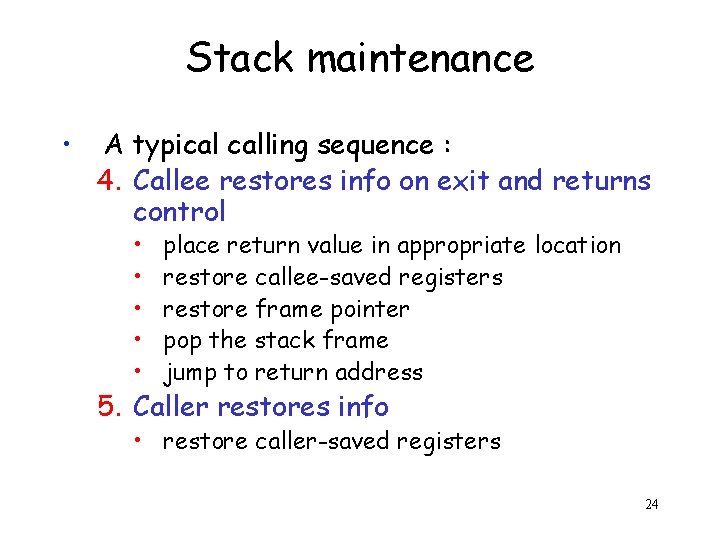 Stack maintenance • A typical calling sequence : 4. Callee restores info on exit