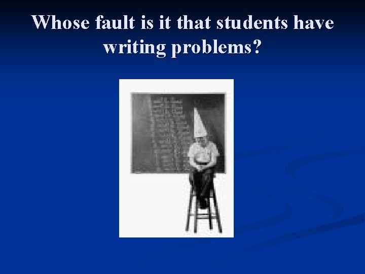 Whose fault is it that students have writing problems? 