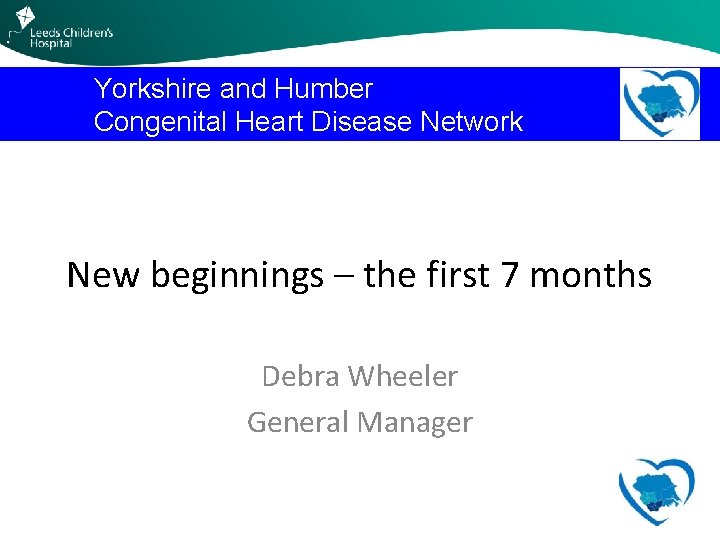 Yorkshire and Humber Congenital Heart Disease Network New beginnings – the first 7 months