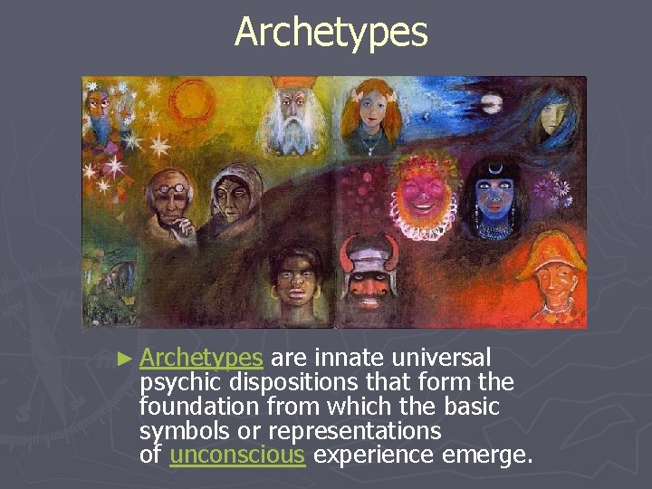 Archetypes ► Archetypes are innate universal psychic dispositions that form the foundation from which