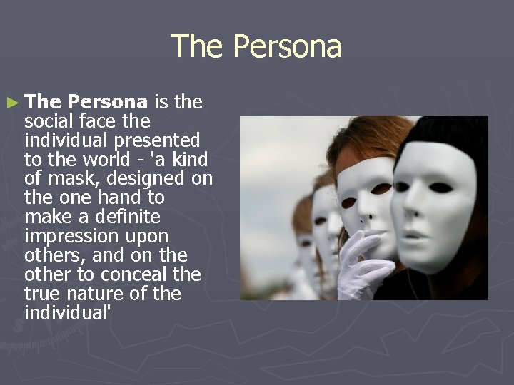 The Persona ► The Persona is the social face the individual presented to the