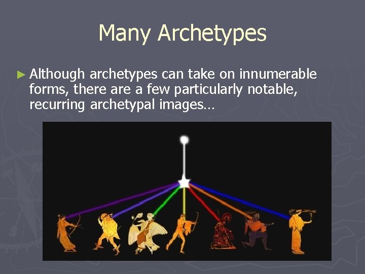 Many Archetypes ► Although archetypes can take on innumerable forms, there a few particularly