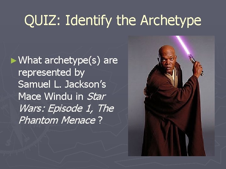 QUIZ: Identify the Archetype ► What archetype(s) are represented by Samuel L. Jackson’s Mace