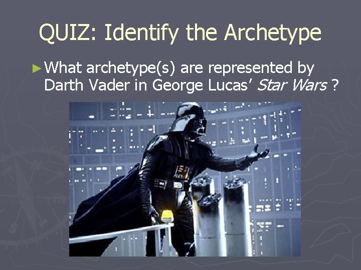 QUIZ: Identify the Archetype ► What archetype(s) are represented by Darth Vader in George