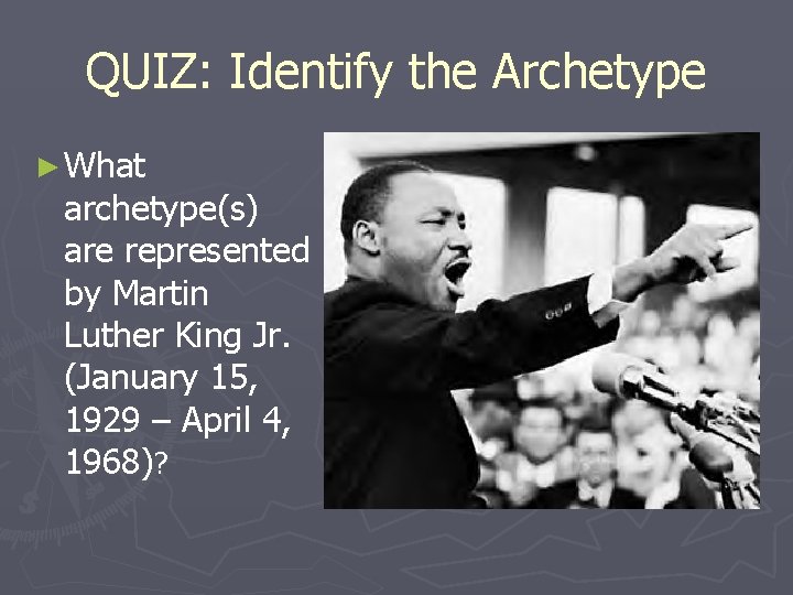 QUIZ: Identify the Archetype ► What archetype(s) are represented by Martin Luther King Jr.
