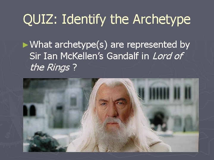 QUIZ: Identify the Archetype ► What archetype(s) are represented by Sir Ian Mc. Kellen’s