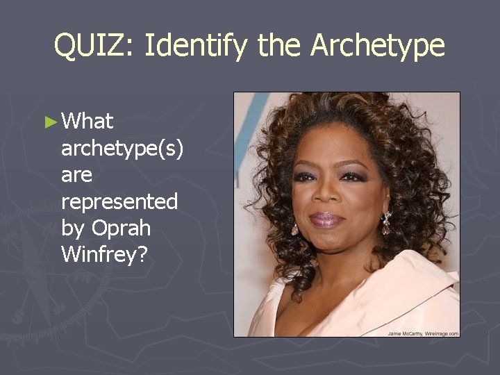 QUIZ: Identify the Archetype ► What archetype(s) are represented by Oprah Winfrey? 