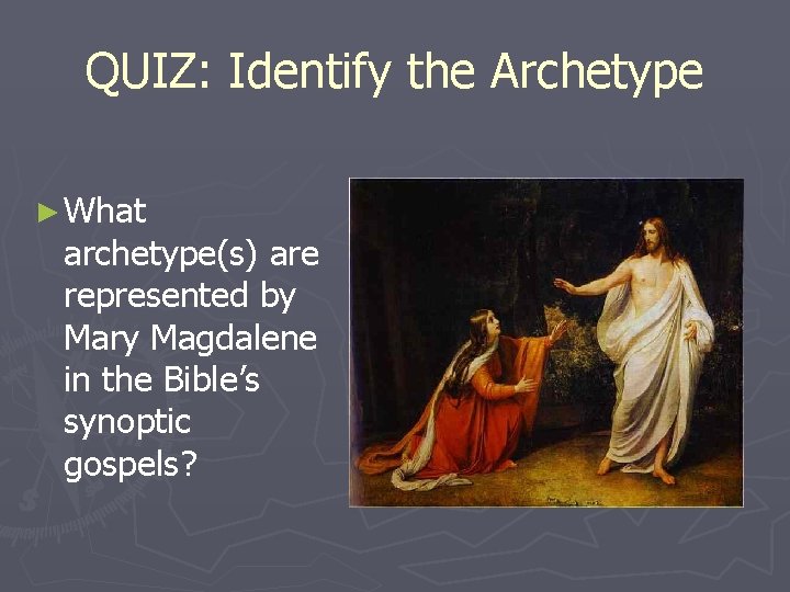 QUIZ: Identify the Archetype ► What archetype(s) are represented by Mary Magdalene in the