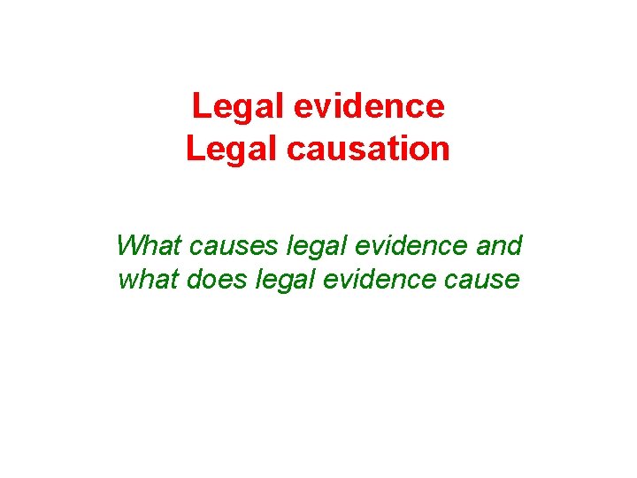 Legal evidence Legal causation What causes legal evidence and what does legal evidence cause