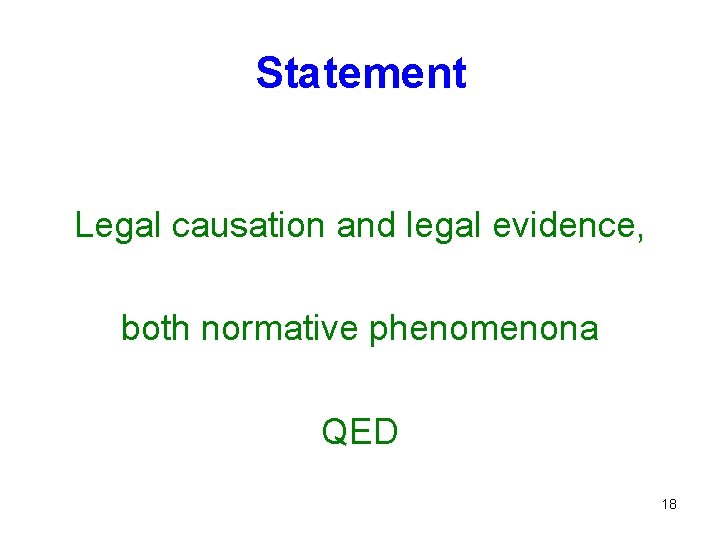 Statement Legal causation and legal evidence, both normative phenomenona QED 18 