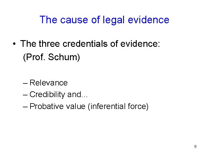 The cause of legal evidence • The three credentials of evidence: (Prof. Schum) –
