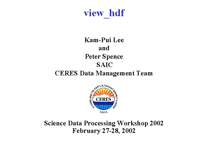 view_hdf Kam-Pui Lee and Peter Spence SAIC CERES Data Management Team Science Data Processing