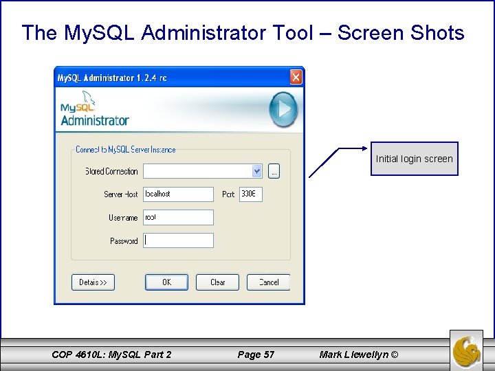 The My. SQL Administrator Tool – Screen Shots Initial login screen COP 4610 L: