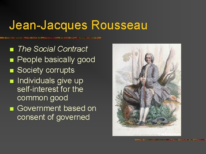 Jean-Jacques Rousseau n n n The Social Contract People basically good Society corrupts Individuals
