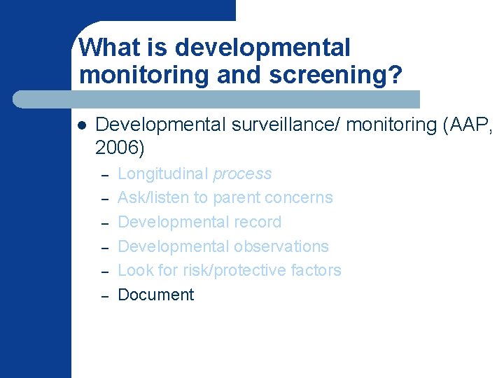 What is developmental monitoring and screening? l Developmental surveillance/ monitoring (AAP, 2006) – –