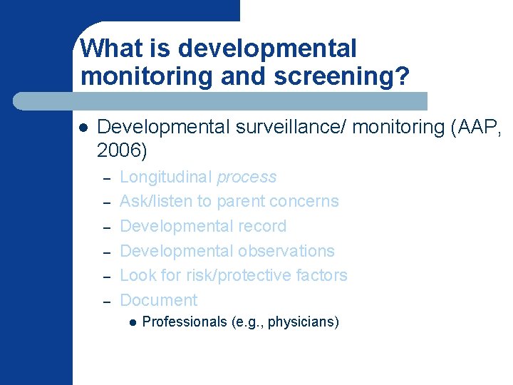 What is developmental monitoring and screening? l Developmental surveillance/ monitoring (AAP, 2006) – –