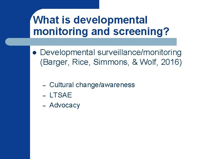 What is developmental monitoring and screening? l Developmental surveillance/monitoring (Barger, Rice, Simmons, & Wolf,