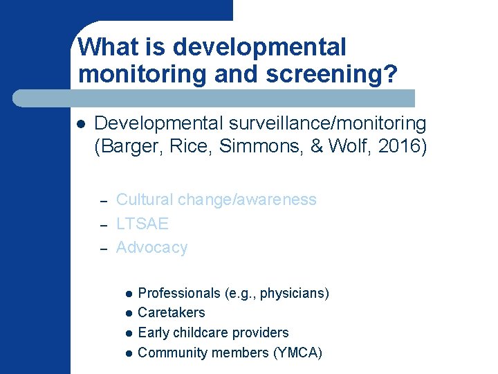 What is developmental monitoring and screening? l Developmental surveillance/monitoring (Barger, Rice, Simmons, & Wolf,