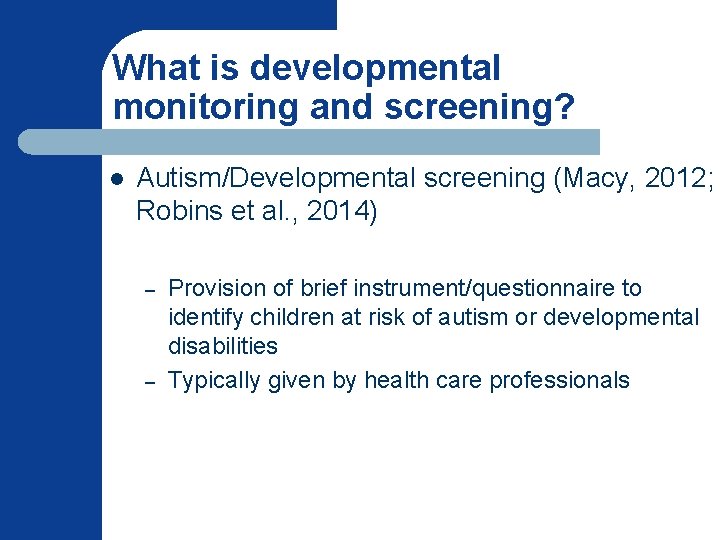 What is developmental monitoring and screening? l Autism/Developmental screening (Macy, 2012; Robins et al.