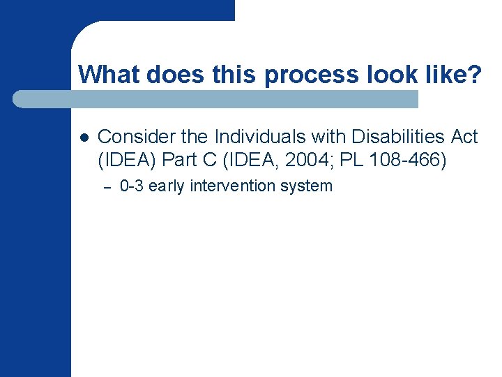 What does this process look like? l Consider the Individuals with Disabilities Act (IDEA)