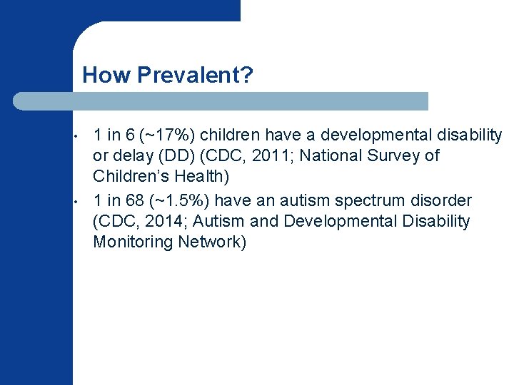 How Prevalent? • • 1 in 6 (~17%) children have a developmental disability or