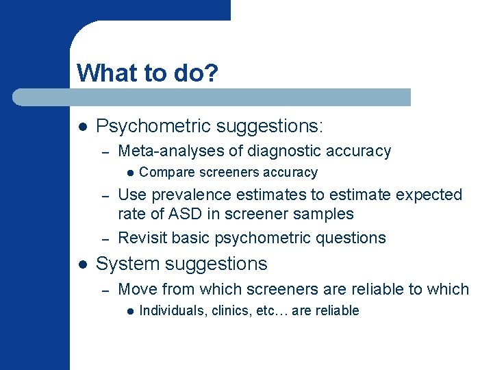 What to do? l Psychometric suggestions: – Meta-analyses of diagnostic accuracy l – –