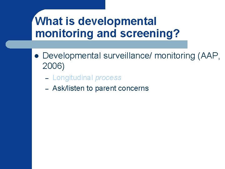 What is developmental monitoring and screening? l Developmental surveillance/ monitoring (AAP, 2006) – –