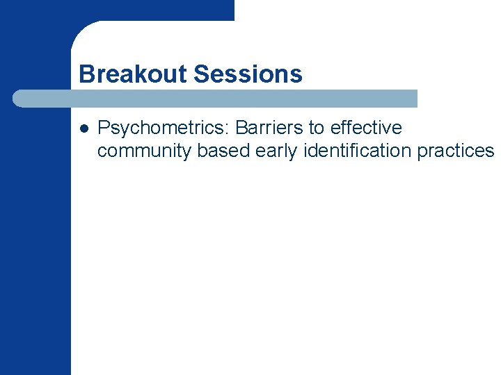Breakout Sessions l Psychometrics: Barriers to effective community based early identification practices 