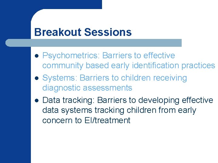 Breakout Sessions l l l Psychometrics: Barriers to effective community based early identification practices