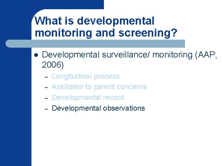 What is developmental monitoring and screening? l Developmental surveillance/ monitoring (AAP, 2006) – –