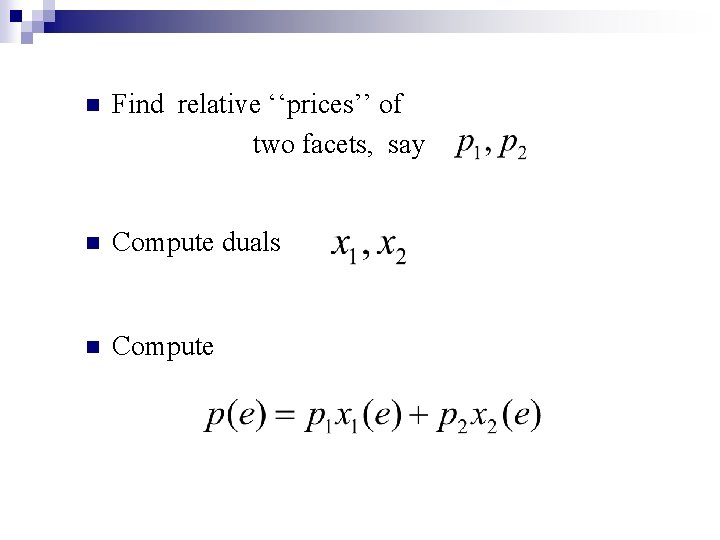 n Find relative ‘‘prices’’ of two facets, say n Compute duals n Compute 