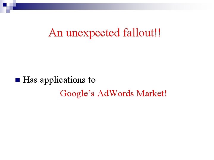An unexpected fallout!! n Has applications to Google’s Ad. Words Market! 