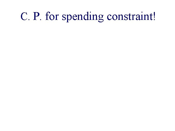 C. P. for spending constraint! 