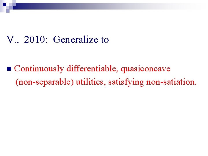 V. , 2010: Generalize to n Continuously differentiable, quasiconcave (non-separable) utilities, satisfying non-satiation. 