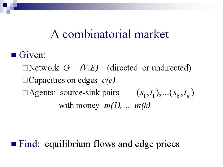 A combinatorial market n Given: ¨ Network G = (V, E) (directed or undirected)