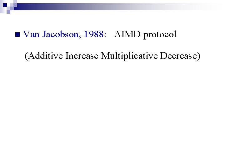 n Van Jacobson, 1988: AIMD protocol (Additive Increase Multiplicative Decrease) 