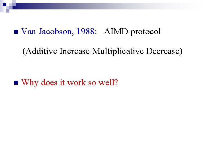 n Van Jacobson, 1988: AIMD protocol (Additive Increase Multiplicative Decrease) n Why does it