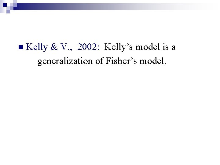 n Kelly & V. , 2002: Kelly’s model is a generalization of Fisher’s model.