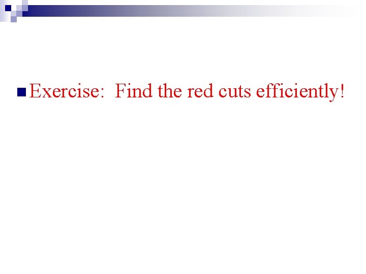 n Exercise: Find the red cuts efficiently! 