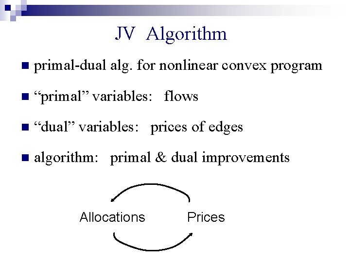 JV Algorithm n primal-dual alg. for nonlinear convex program n “primal” variables: flows n