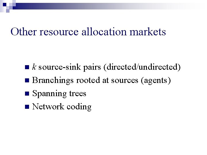 Other resource allocation markets k source-sink pairs (directed/undirected) n Branchings rooted at sources (agents)