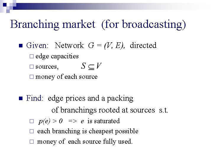 Branching market (for broadcasting) n Given: Network G = (V, E), directed ¨ edge