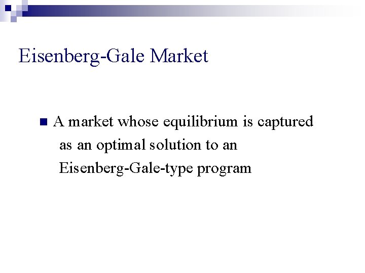 Eisenberg-Gale Market n A market whose equilibrium is captured as an optimal solution to