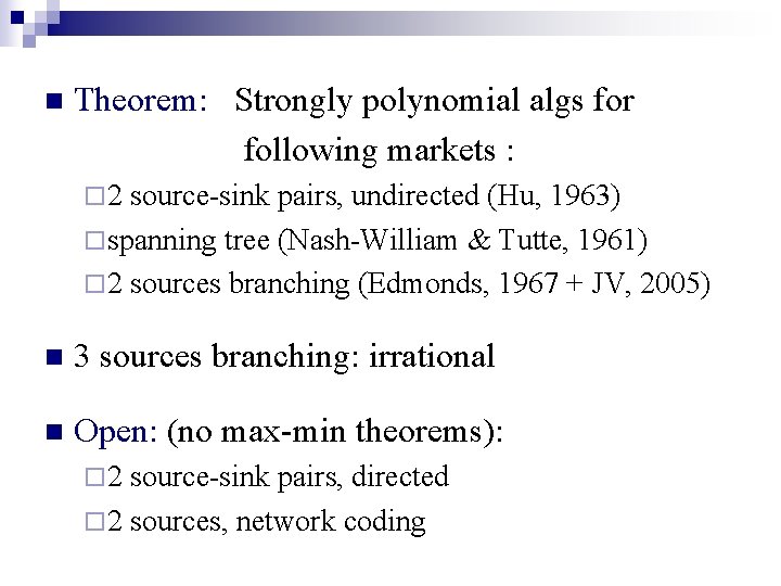 n Theorem: Strongly polynomial algs for following markets : ¨ 2 source-sink pairs, undirected